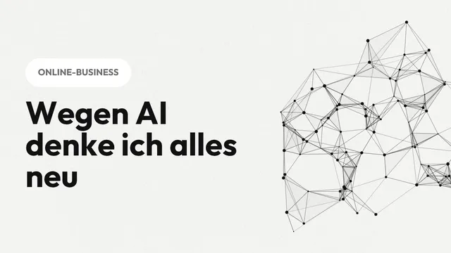 Wegen AI denke ich alles neu